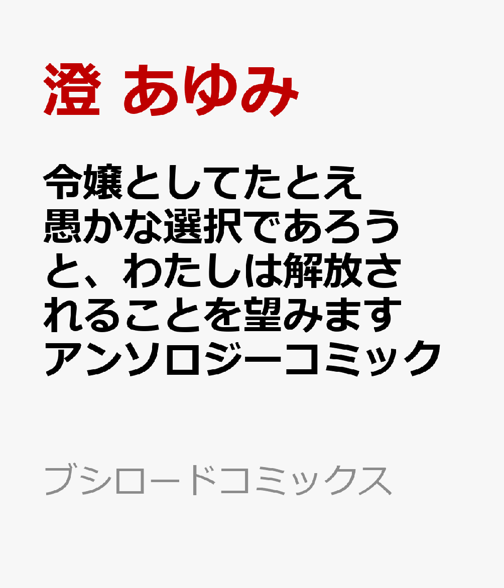令嬢としてたとえ愚かな選択であろうと、わたしは解放されることを望みます アンソロジーコミック   （ブシロードコミックス）