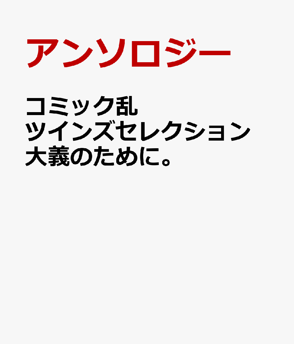コミック乱ツインズセレクション　大義のために。