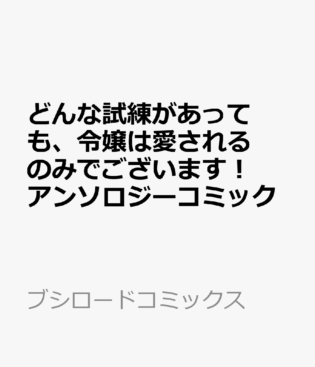 どんな試練があっても、令嬢は愛されるのみでございます！ アンソロジーコミック   （ブシロードコミックス）