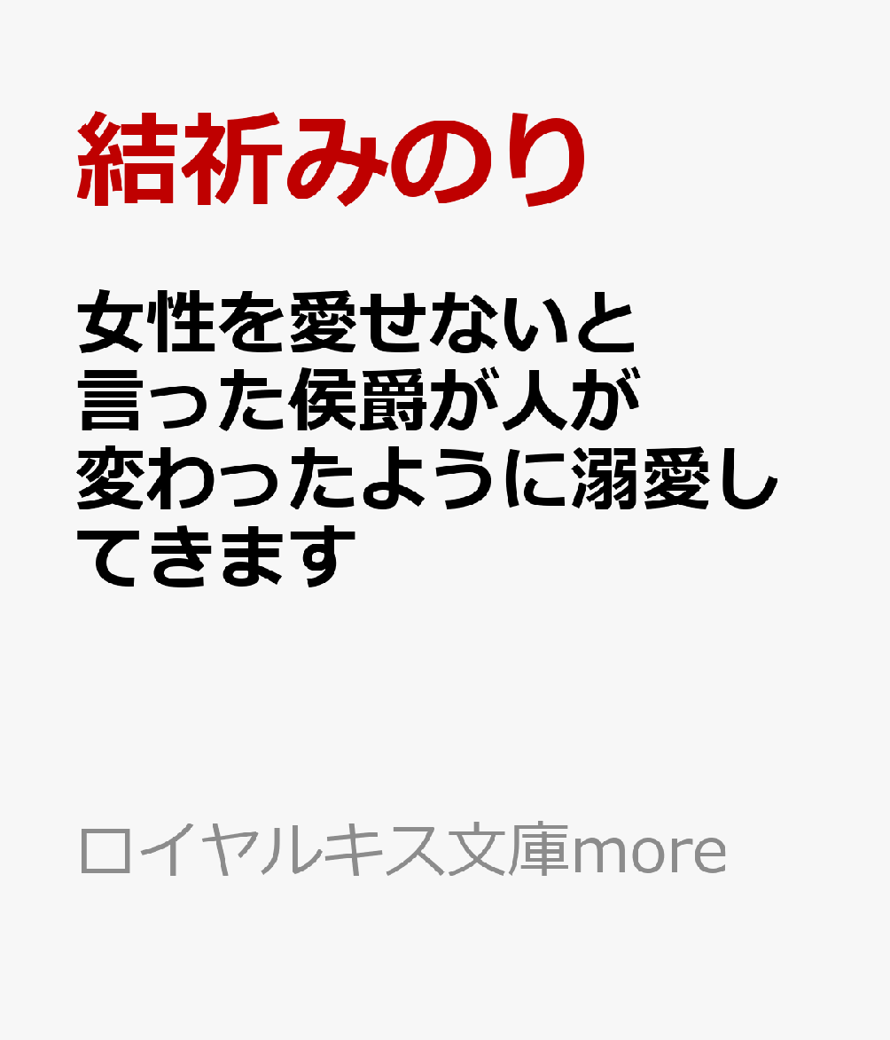 女性を愛せないと言った侯爵が人が変わったように溺愛してきます 〜偽りの悪女の小説より奇なる初恋〜  （ロイヤルキス文庫more）
