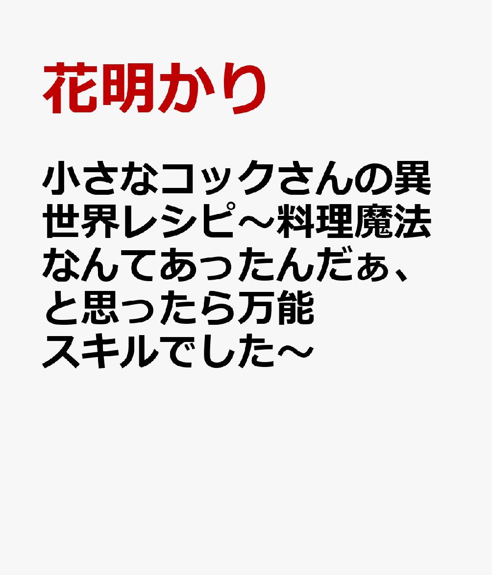 小さなコックさんの異世界レシピ〜料理魔法なんてあったんだぁ、と思ったら万能スキルでした〜