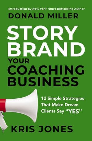 Storybrand Your Coaching Business 12 Simple Strategies That Make Dream Clients Say Yes （HarperCollins Leadership）[電子書籍版]