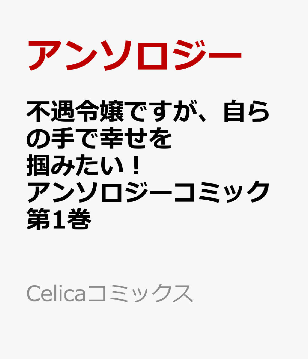 不遇令嬢ですが、自らの手で幸せを掴みたい! アンソロジーコミック第1巻 (Celicaコミックス)