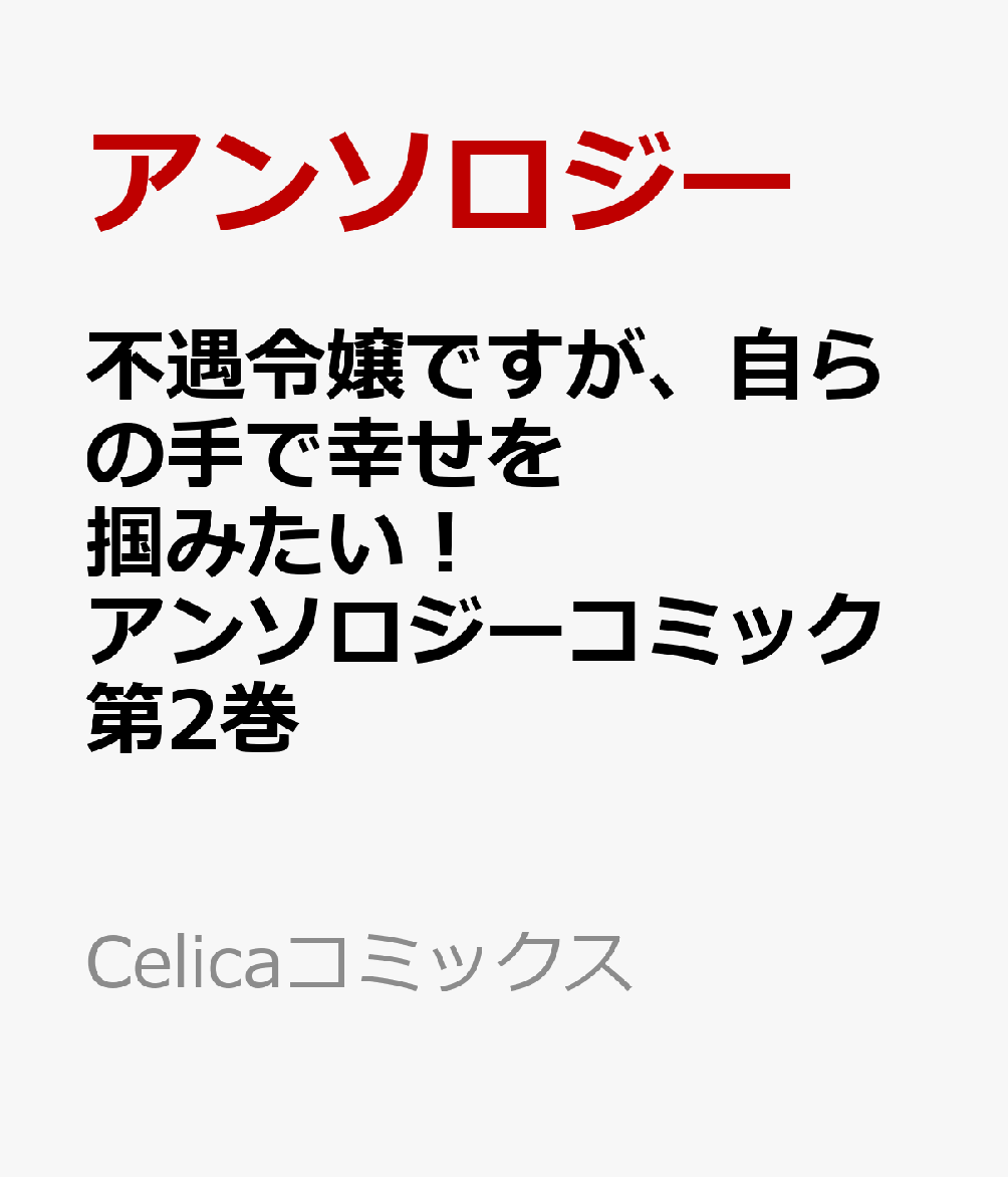 不遇令嬢ですが、自らの手で幸せを掴みたい! アンソロジーコミック第2巻 (Celicaコミックス)