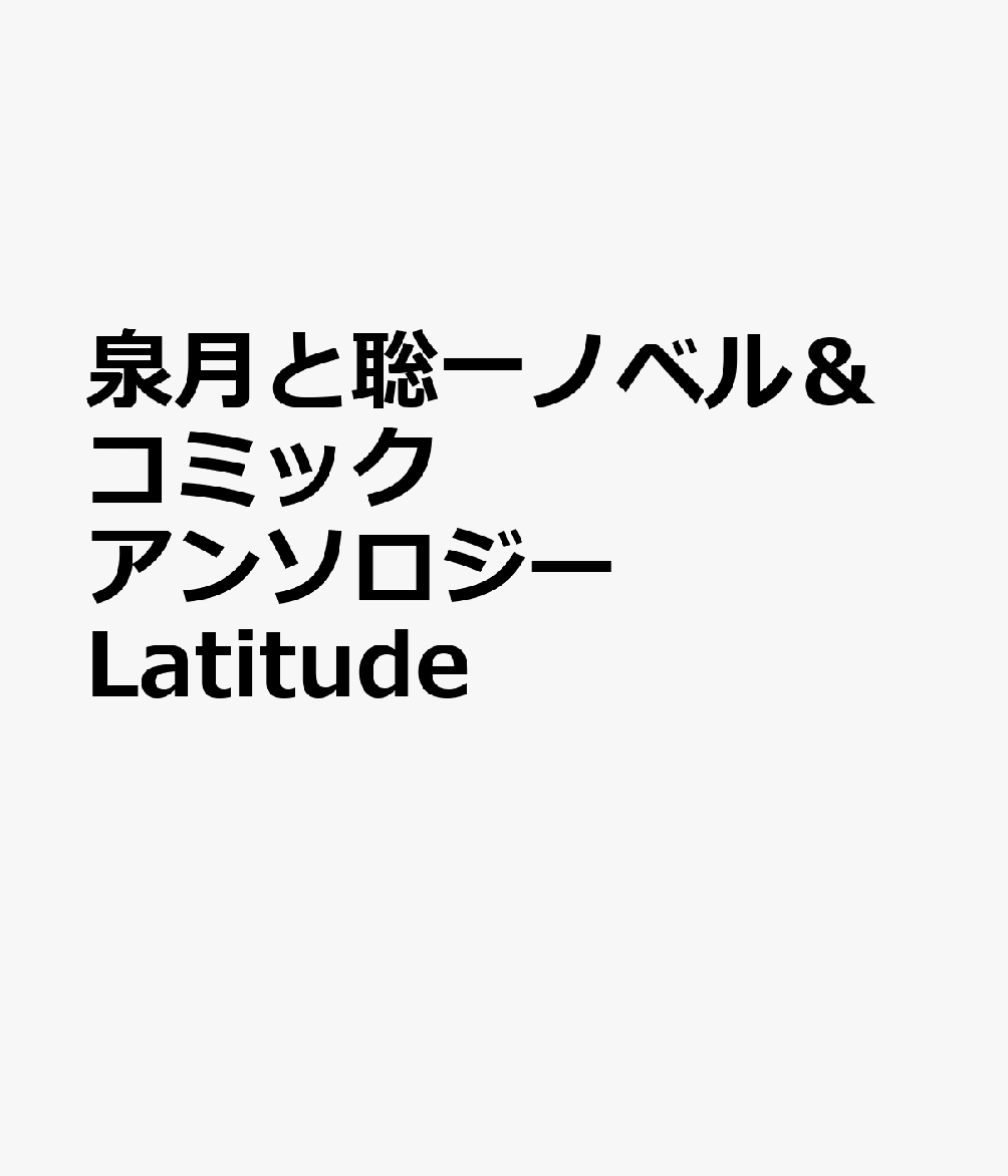泉月と聡一ノベル&コミックアンソロジー Latitude