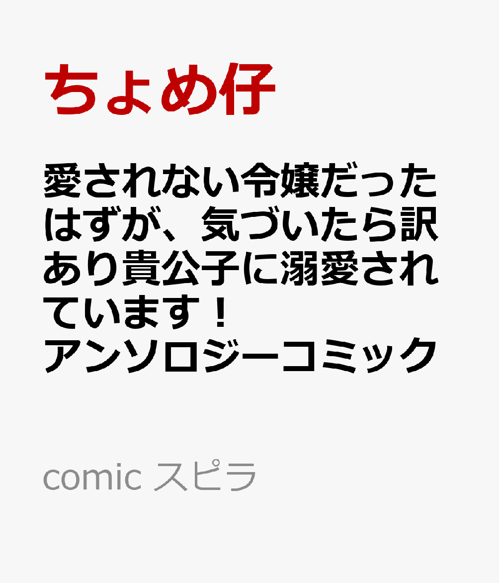 愛されない令嬢だったはずが、気づいたら訳あり貴公子に溺愛されています!アンソロジーコミック (comic スピラ)